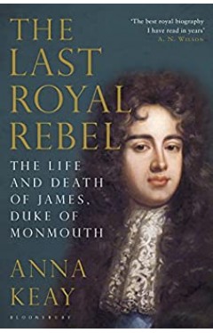 The Last Royal Rebel: The Life and Death of James, Duke of Monmouth Paperback